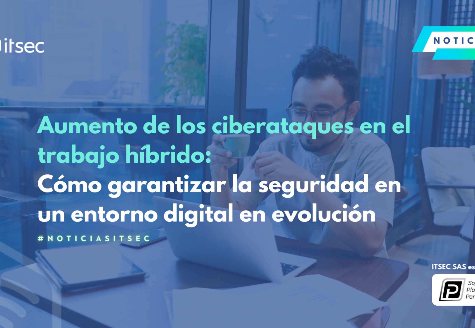 Aumento de los ciberataques en el trabajo híbrido: Cómo garantizar la seguridad en un entorno digital en evolución